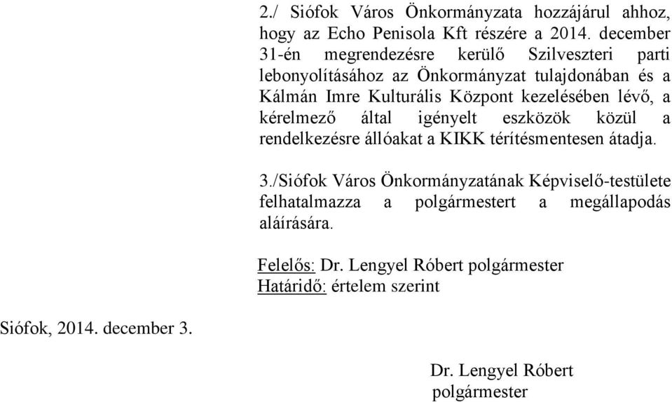 kezelésében lévő, a kérelmező által igényelt eszközök közül a rendelkezésre állóakat a KIKK térítésmentesen átadja. 3.