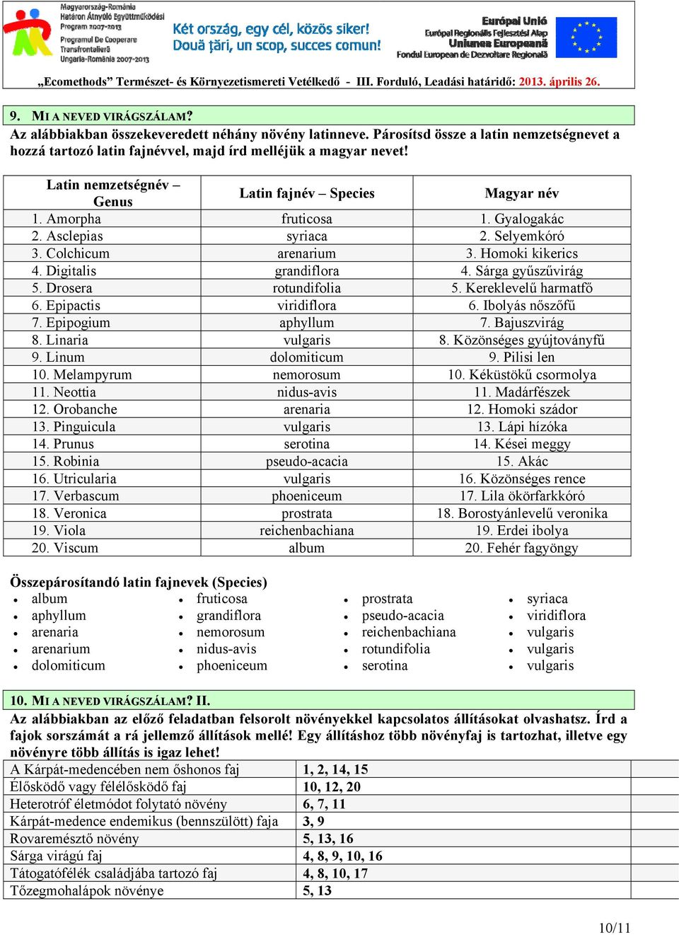Sárga gyűszűvirág 5. Drosera rotundifolia 5. Kereklevelű harmatfő 6. Epipactis viridiflora 6. Ibolyás nőszőfű 7. Epipogium aphyllum 7. Bajuszvirág 8. Linaria vulgaris 8. Közönséges gyújtoványfű 9.