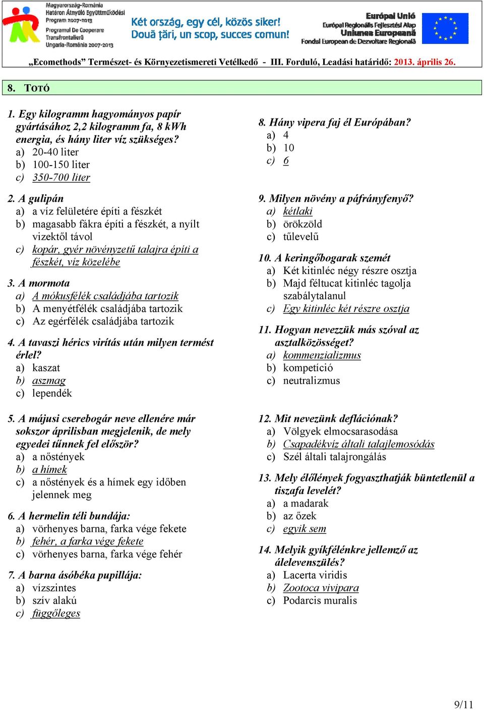 A mormota a) A mókusfélék családjába tartozik b) A menyétfélék családjába tartozik c) Az egérfélék családjába tartozik 4. A tavaszi hérics virítás után milyen termést érlel?
