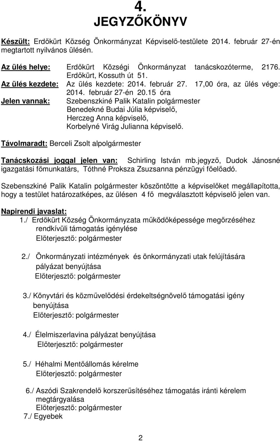 15 óra Jelen vannak: Szebenszkiné Palik Katalin polgármester Benedekné Budai Júlia képviselő, Herczeg Anna képviselő, Korbelyné Virág Julianna képviselő.