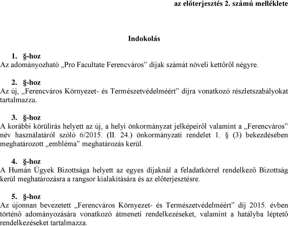 -hoz A Humán Ügyek Bizottsága helyett az egyes díjaknál a feladatkörrel rendelkező Bizottság kerül meghatározásra a rangsor kialakítására és az előterjesztésre. 5.