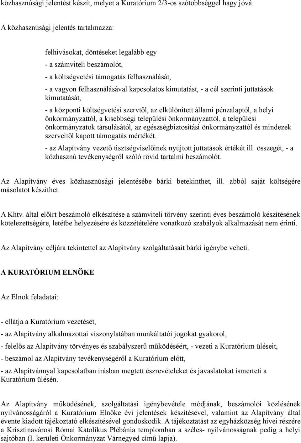 - a cél szerinti juttatások kimutatását, - a központi költségvetési szervtől, az elkülönített állami pénzalaptól, a helyi önkormányzattól, a kisebbségi települési önkormányzattól, a települési