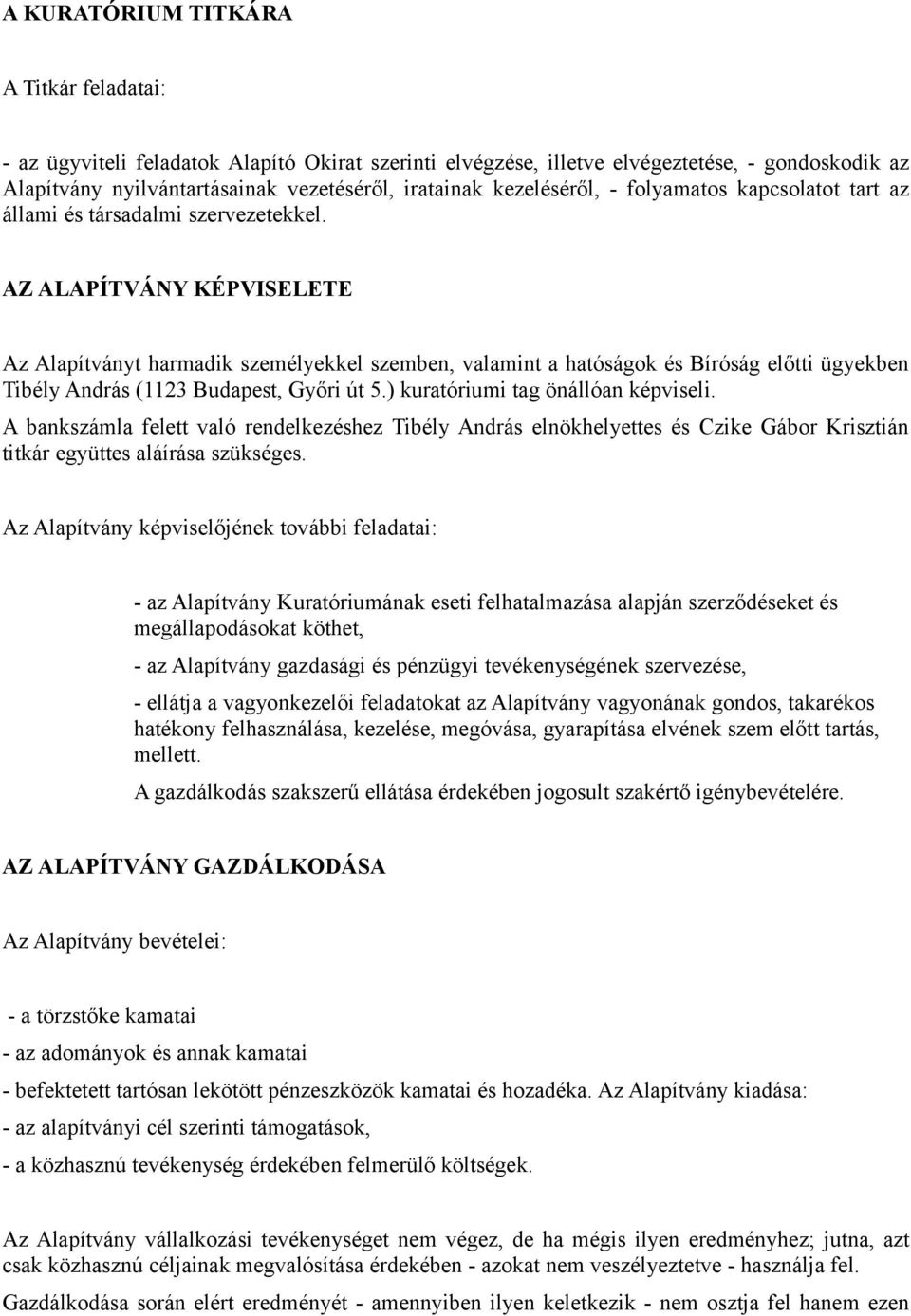 AZ ALAPÍTVÁNY KÉPVISELETE Az Alapítványt harmadik személyekkel szemben, valamint a hatóságok és Bíróság előtti ügyekben Tibély András (1123 Budapest, Győri út 5.) kuratóriumi tag önállóan képviseli.