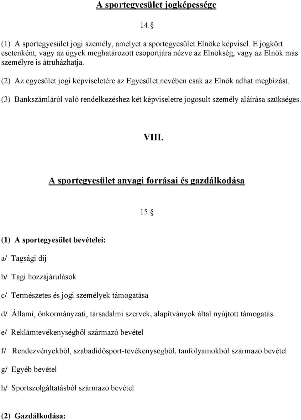 (2) Az egyesület jogi képviseletére az Egyesület nevében csak az Elnök adhat megbízást. (3) Bankszámláról való rendelkezéshez két képviseletre jogosult személy aláírása szükséges. VIII.