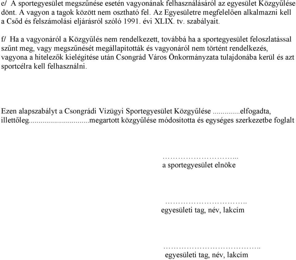 f/ Ha a vagyonáról a Közgyűlés nem rendelkezett, továbbá ha a sportegyesület feloszlatással szűnt meg, vagy megszűnését megállapították és vagyonáról nem történt rendelkezés, vagyona a hitelezők