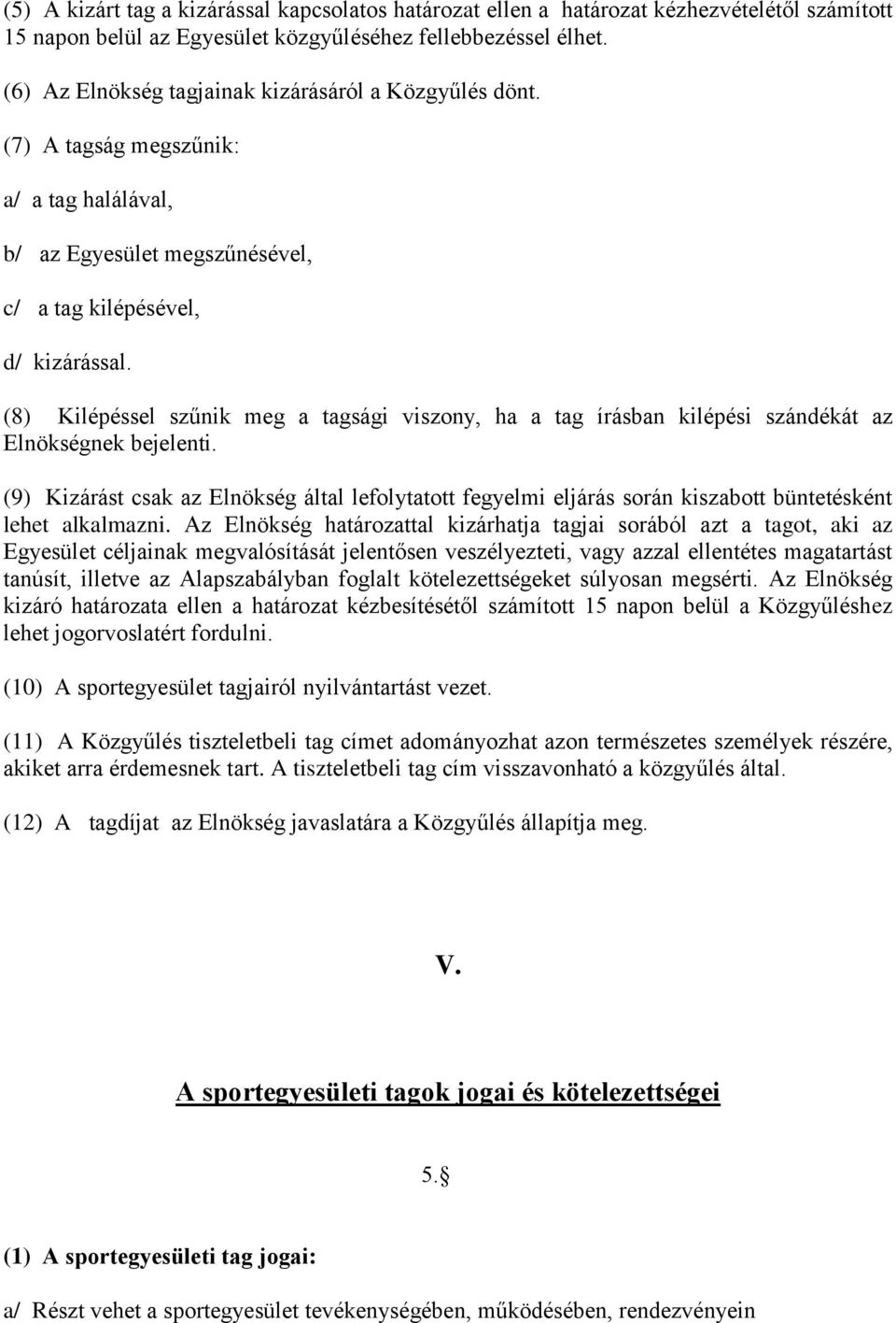 (8) Kilépéssel szűnik meg a tagsági viszony, ha a tag írásban kilépési szándékát az Elnökségnek bejelenti.