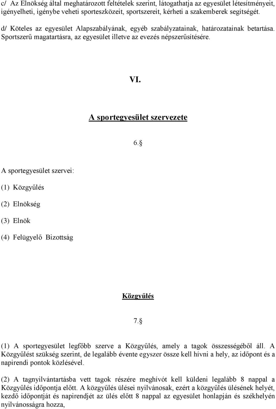 A sportegyesület szervei: (1) Közgyűlés (2) Elnökség (3) Elnök (4) Felügyelő Bizottság Közgyűlés 7. (1) A sportegyesület legfőbb szerve a Közgyűlés, amely a tagok összességéből áll.