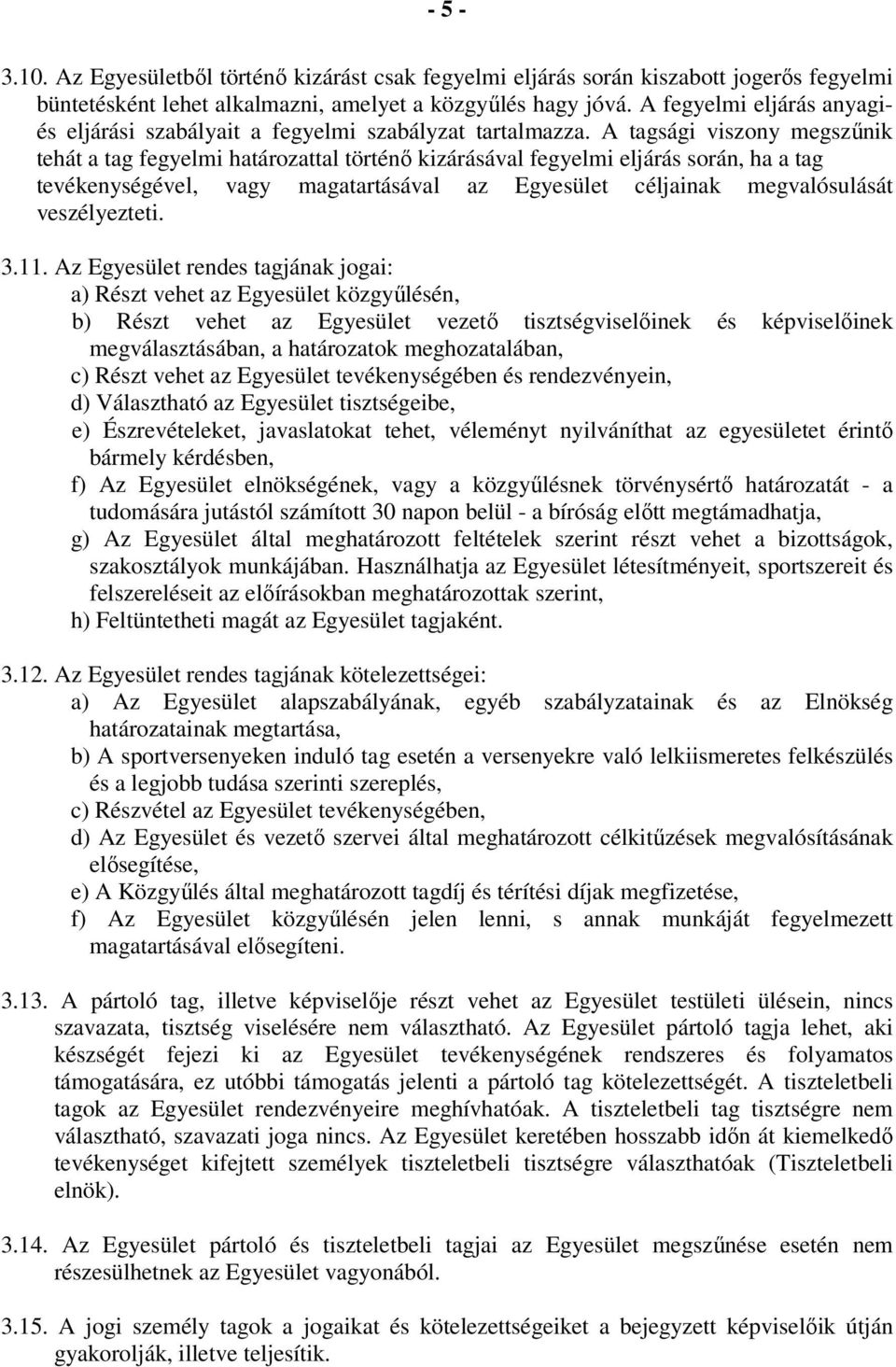 A tagsági viszony megszűnik tehát a tag fegyelmi határozattal történő kizárásával fegyelmi eljárás során, ha a tag tevékenységével, vagy magatartásával az Egyesület céljainak megvalósulását