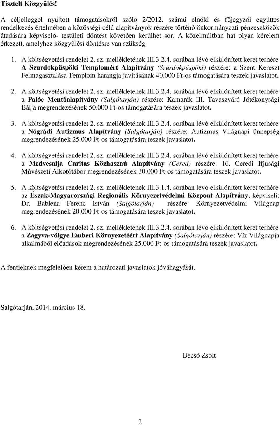 A közelmúltban hat olyan kérelem érkezett, amelyhez közgyűlési döntésre van szükség. 1. A költségvetési rendelet 2. sz. mellékletének III.3.2.4.