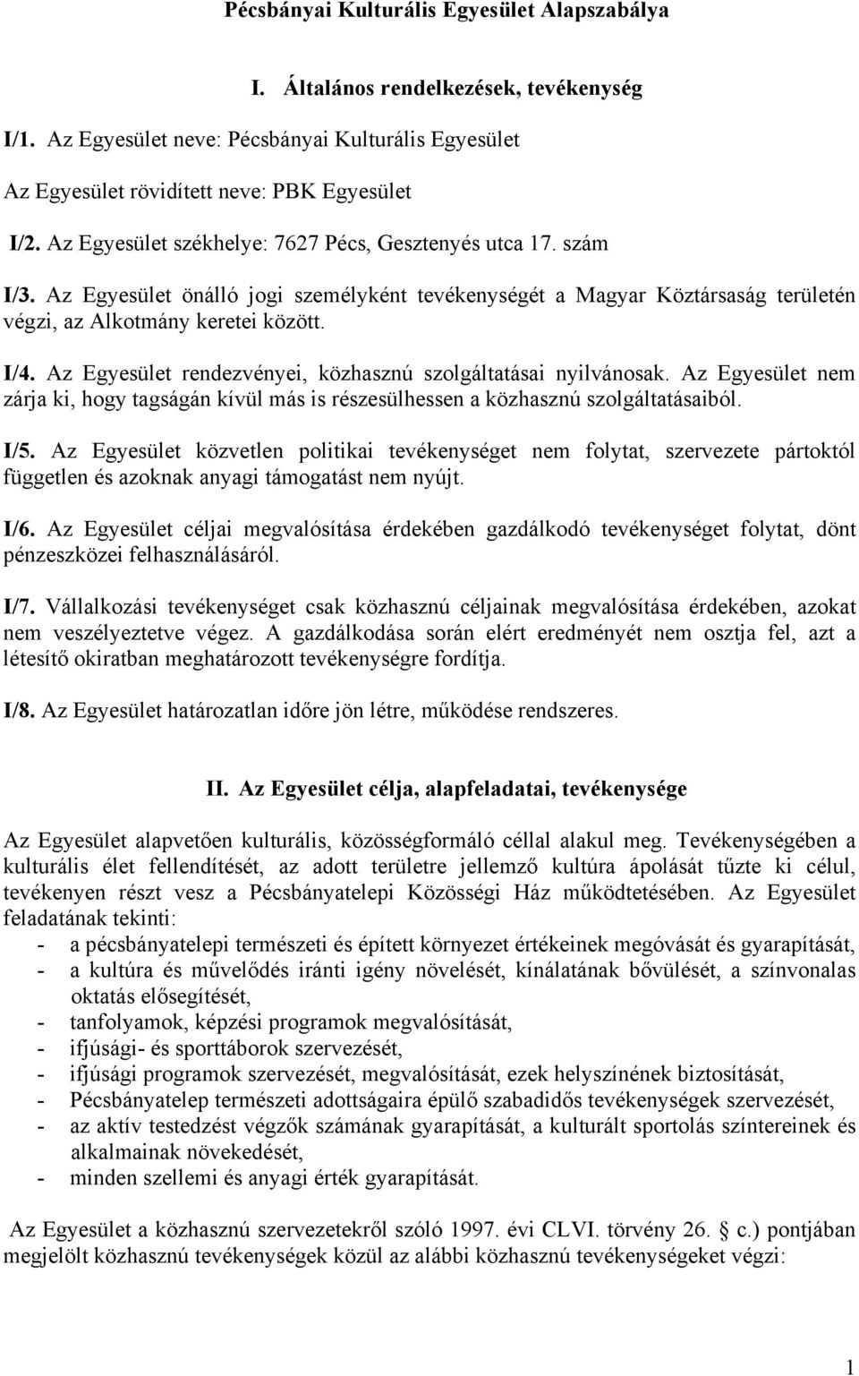 Az Egyesület rendezvényei, közhasznú szolgáltatásai nyilvánosak. Az Egyesület nem zárja ki, hogy tagságán kívül más is részesülhessen a közhasznú szolgáltatásaiból. I/5.