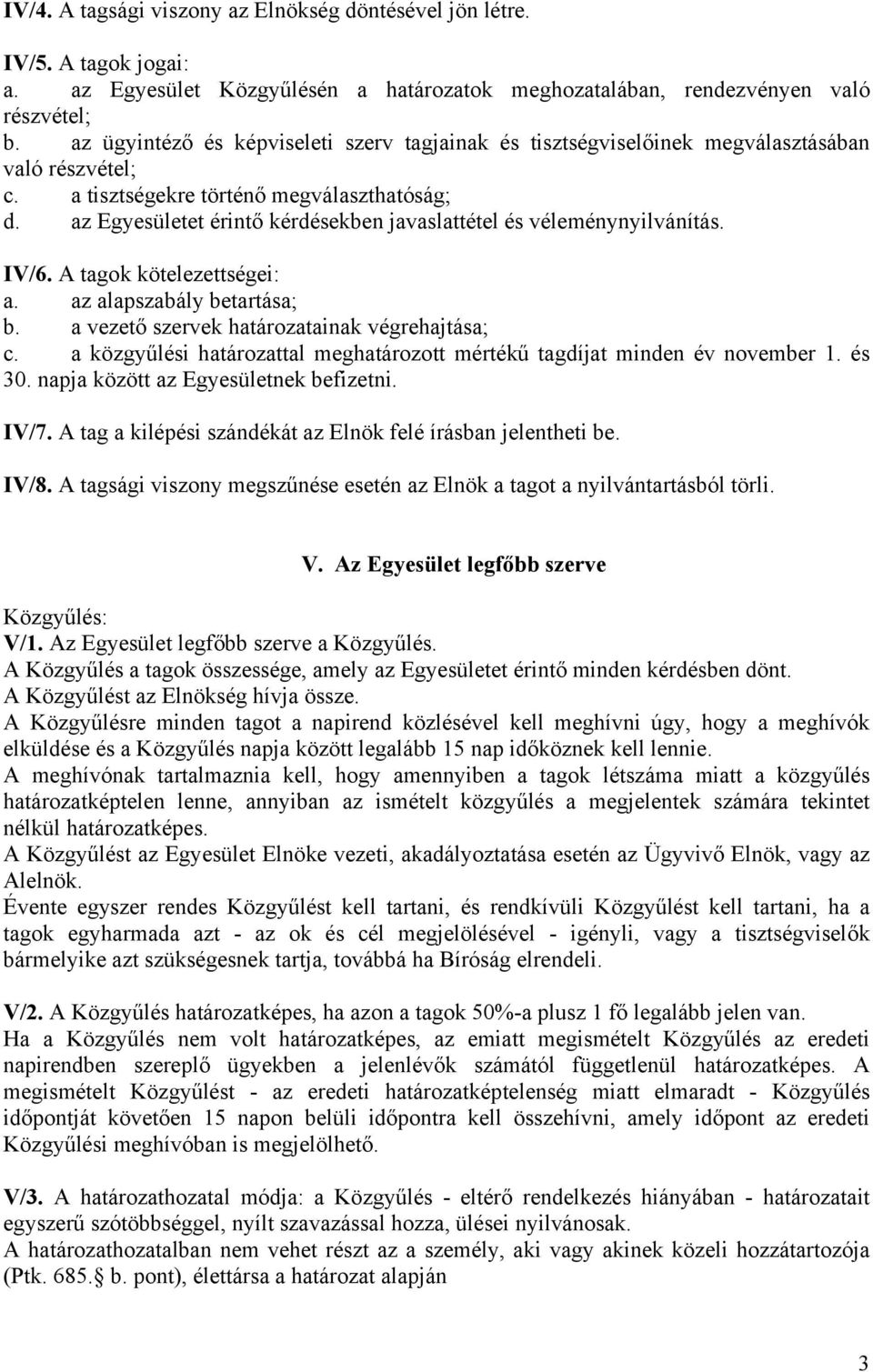 az Egyesületet érintő kérdésekben javaslattétel és véleménynyilvánítás. IV/6. A tagok kötelezettségei: a. az alapszabály betartása; b. a vezető szervek határozatainak végrehajtása; c.