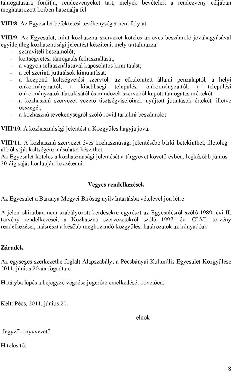 felhasználását; - a vagyon felhasználásával kapcsolatos kimutatást; - a cél szerinti juttatások kimutatását; - a központi költségvetési szervtől, az elkülönített állami pénzalaptól, a helyi