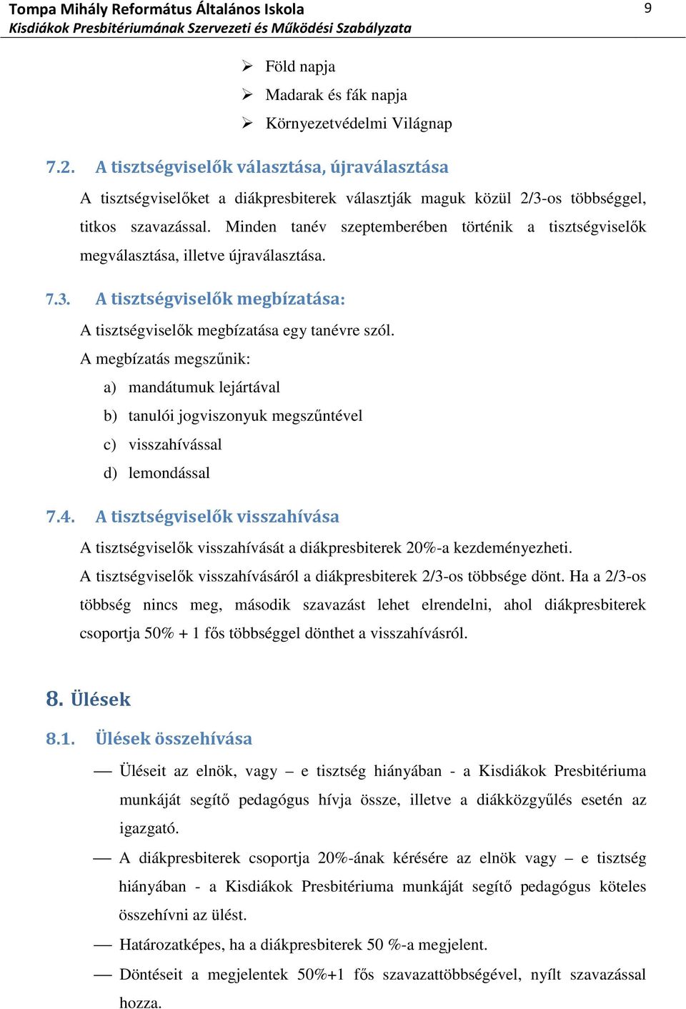 Minden tanév szeptemberében történik a tisztségviselők megválasztása, illetve újraválasztása. 7.3. A tisztségviselők megbízatása: A tisztségviselők megbízatása egy tanévre szól.