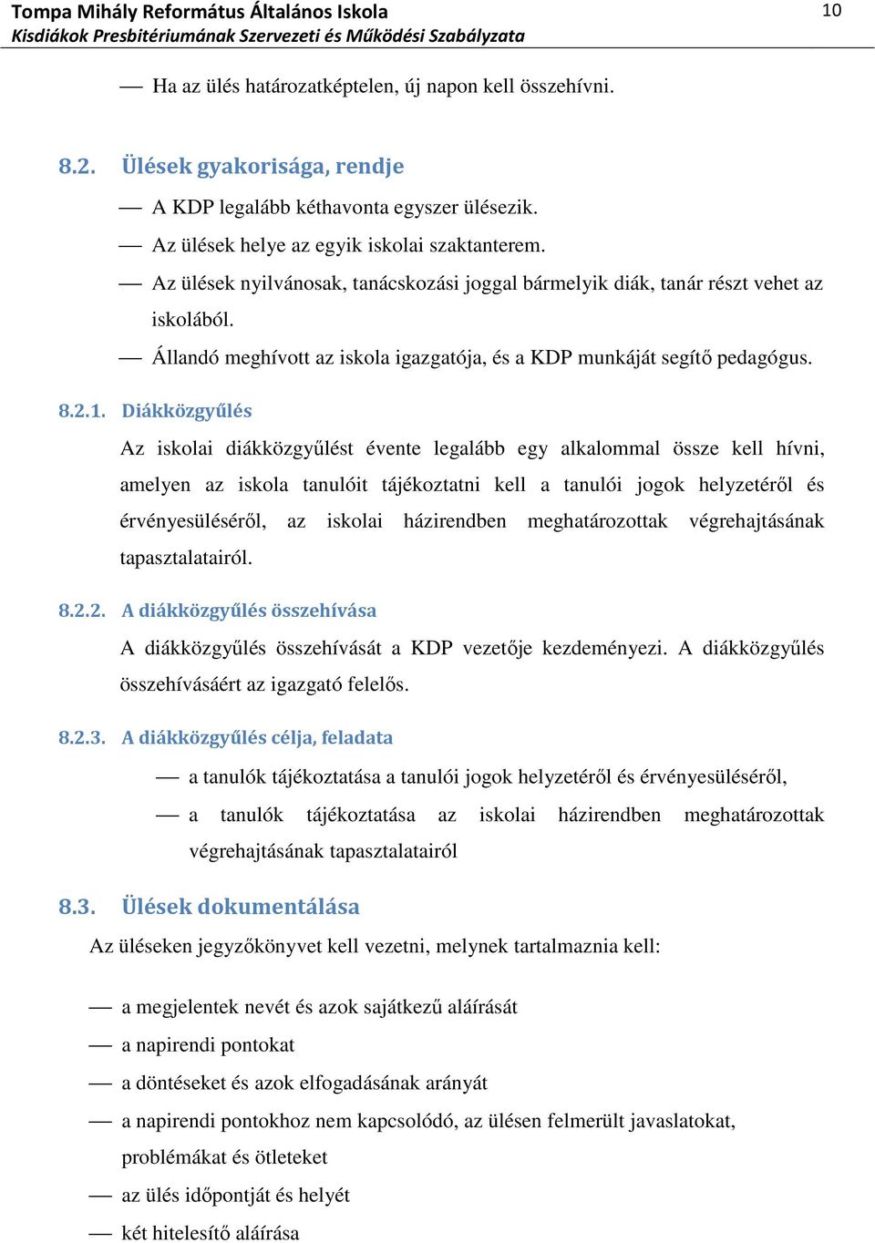 Diákközgyűlés Az iskolai diákközgyűlést évente legalább egy alkalommal össze kell hívni, amelyen az iskola tanulóit tájékoztatni kell a tanulói jogok helyzetéről és érvényesüléséről, az iskolai