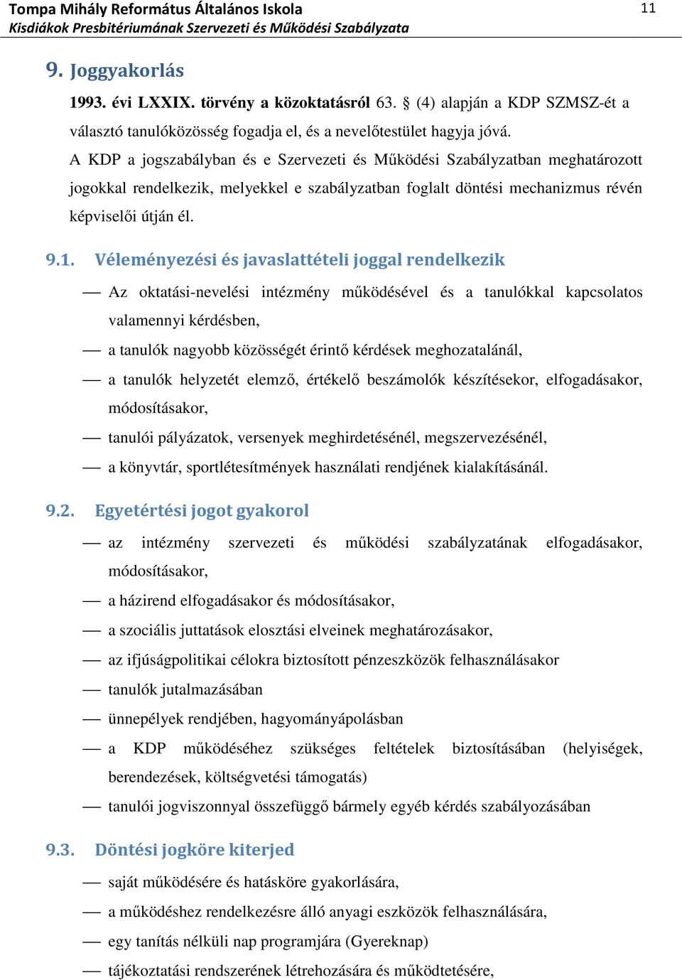 Véleményezési és javaslattételi joggal rendelkezik Az oktatási-nevelési intézmény működésével és a tanulókkal kapcsolatos valamennyi kérdésben, a tanulók nagyobb közösségét érintő kérdések