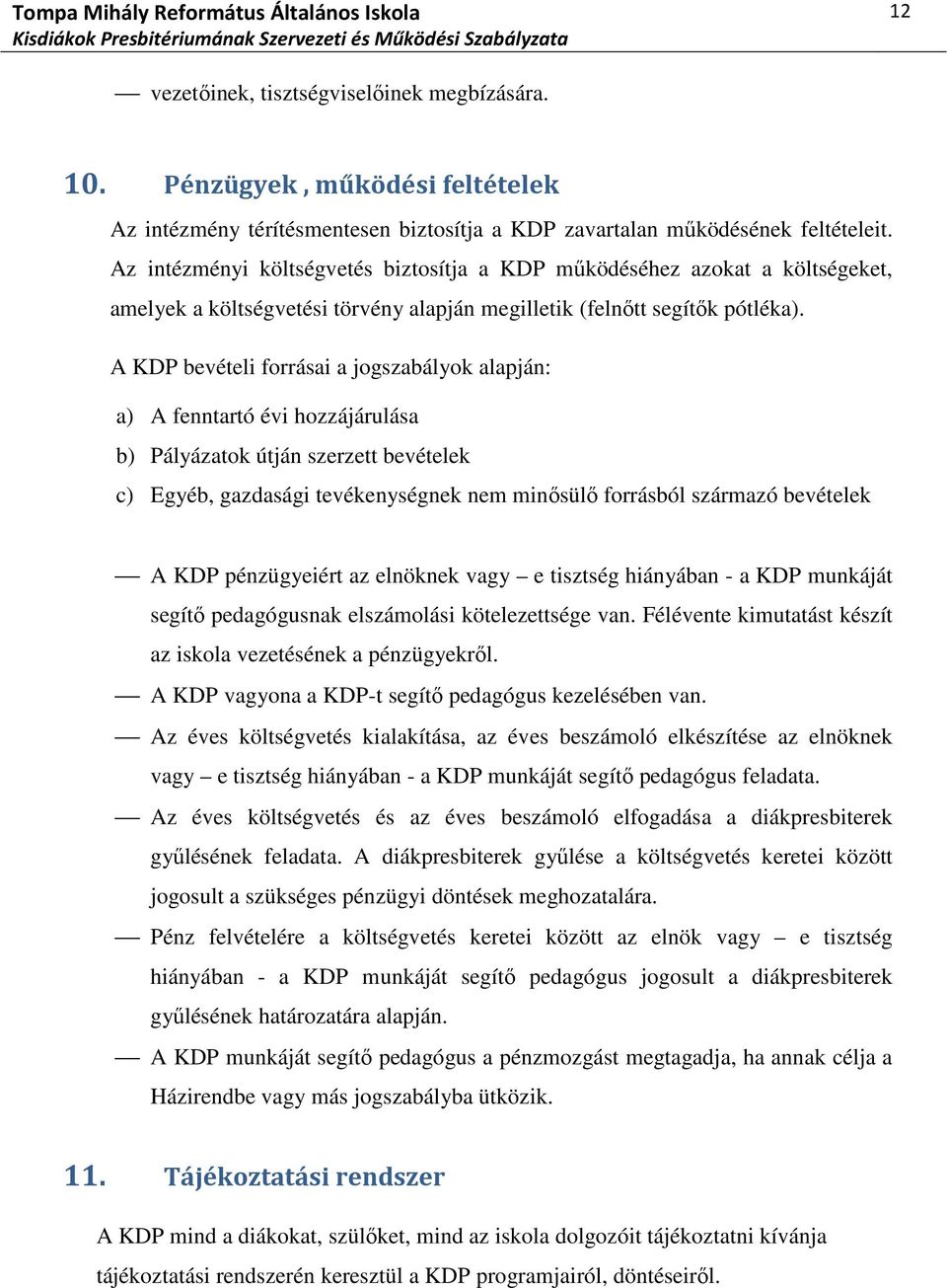 A KDP bevételi forrásai a jogszabályok alapján: a) A fenntartó évi hozzájárulása b) Pályázatok útján szerzett bevételek c) Egyéb, gazdasági tevékenységnek nem minősülő forrásból származó bevételek A