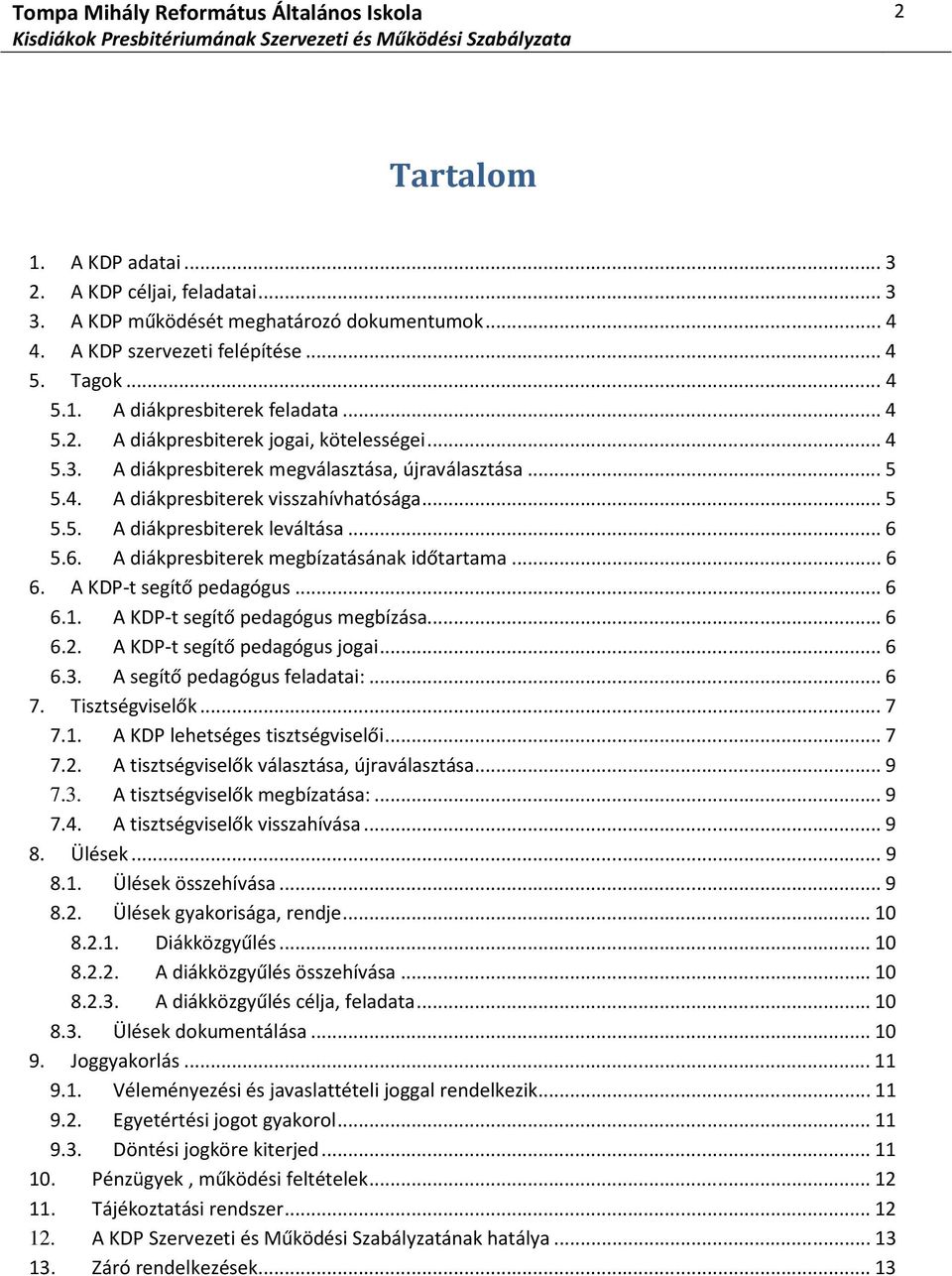 .. 6 6. A KDP-t segítő pedagógus... 6 6.1. A KDP-t segítő pedagógus megbízása... 6 6.2. A KDP-t segítő pedagógus jogai... 6 6.3. A segítő pedagógus feladatai:... 6 7. Tisztségviselők... 7 7.1. A KDP lehetséges tisztségviselői.