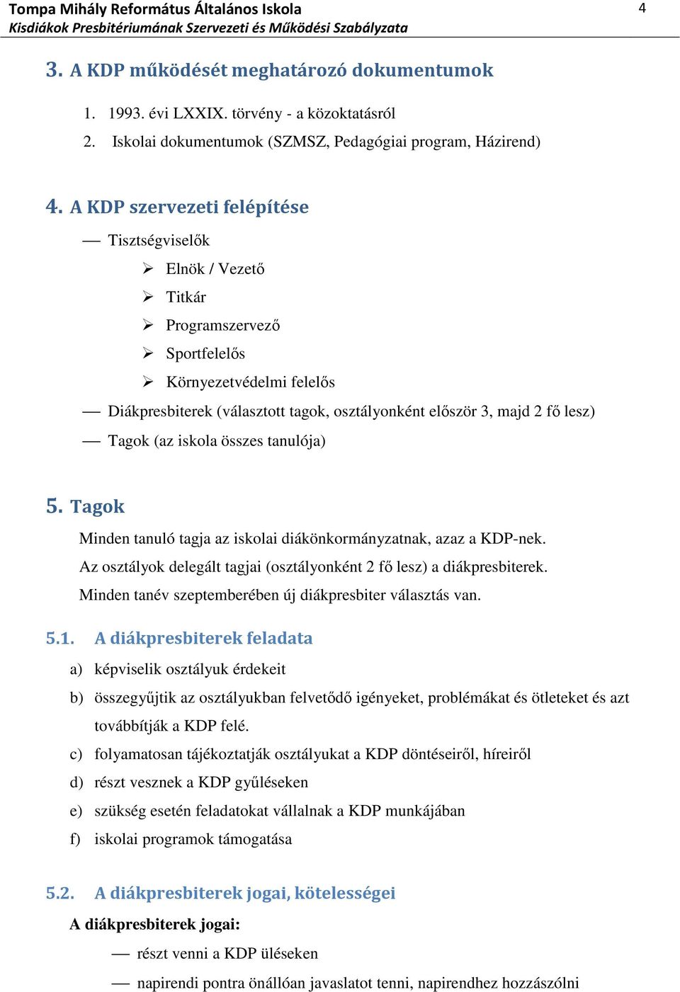 Tagok (az iskola összes tanulója) 5. Tagok Minden tanuló tagja az iskolai diákönkormányzatnak, azaz a KDP-nek. Az osztályok delegált tagjai (osztályonként 2 fő lesz) a diákpresbiterek.