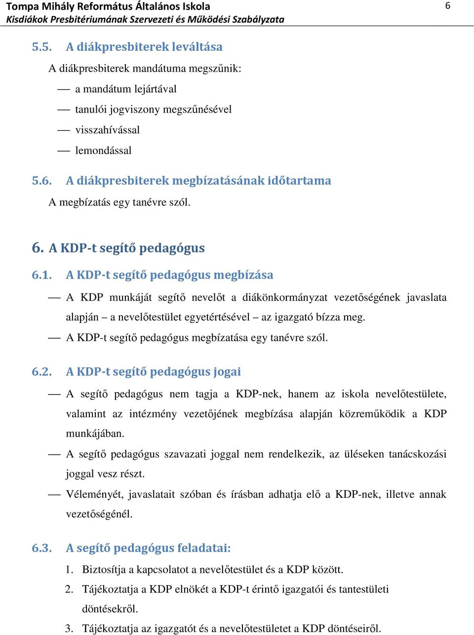 A KDP-t segítő pedagógus megbízása A KDP munkáját segítő nevelőt a diákönkormányzat vezetőségének javaslata alapján a nevelőtestület egyetértésével az igazgató bízza meg.