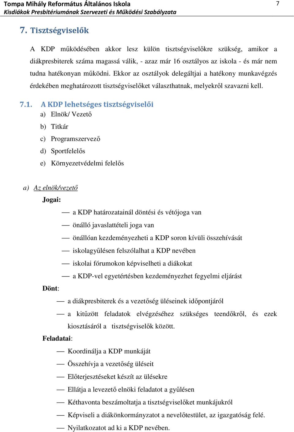 A KDP lehetséges tisztségviselői a) Elnök/ Vezető b) Titkár c) Programszervező d) Sportfelelős e) Környezetvédelmi felelős a) Az elnök/vezető Jogai: a KDP határozatainál döntési és vétójoga van