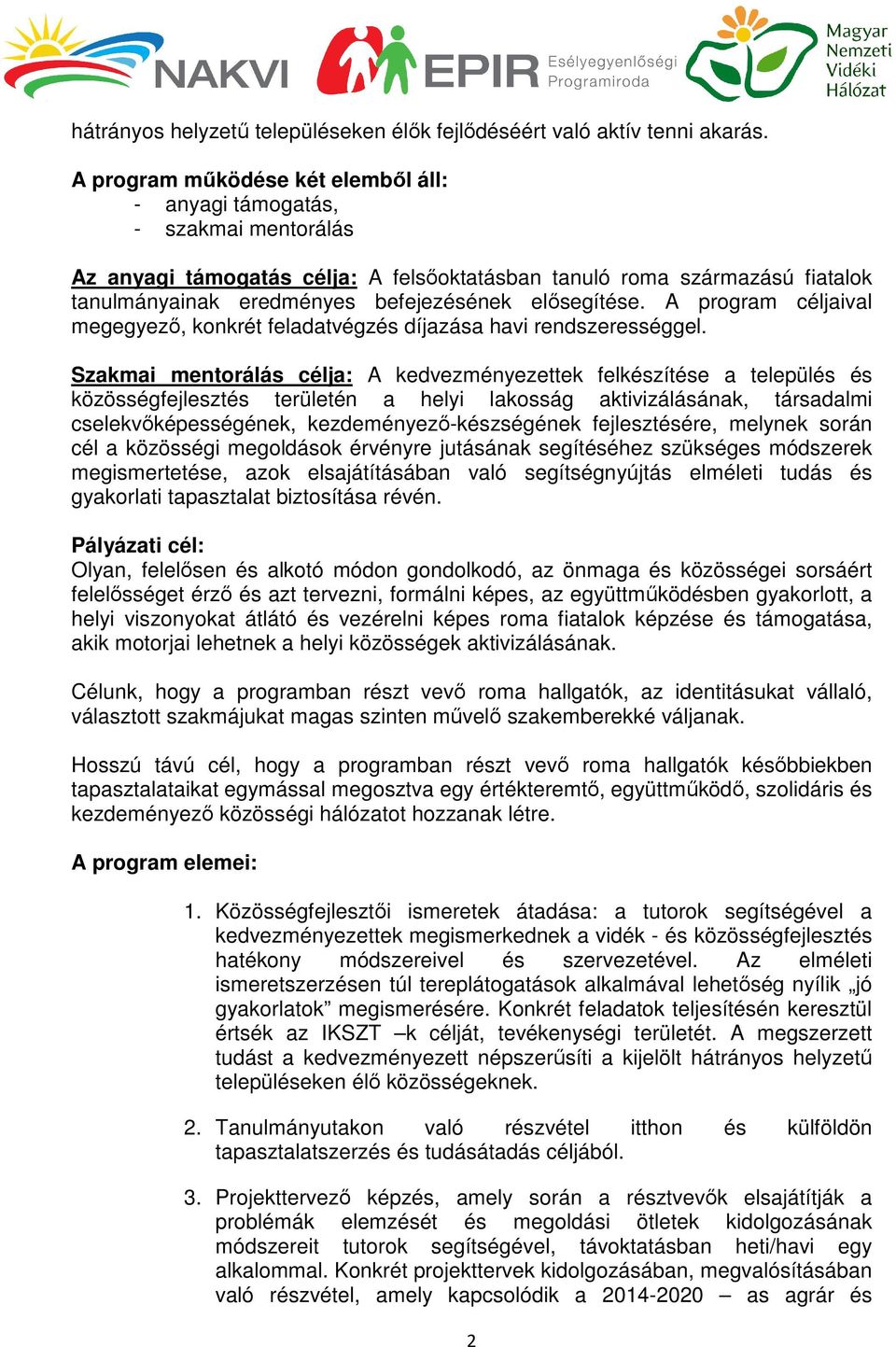 elősegítése. A program céljaival megegyező, konkrét feladatvégzés díjazása havi rendszerességgel.