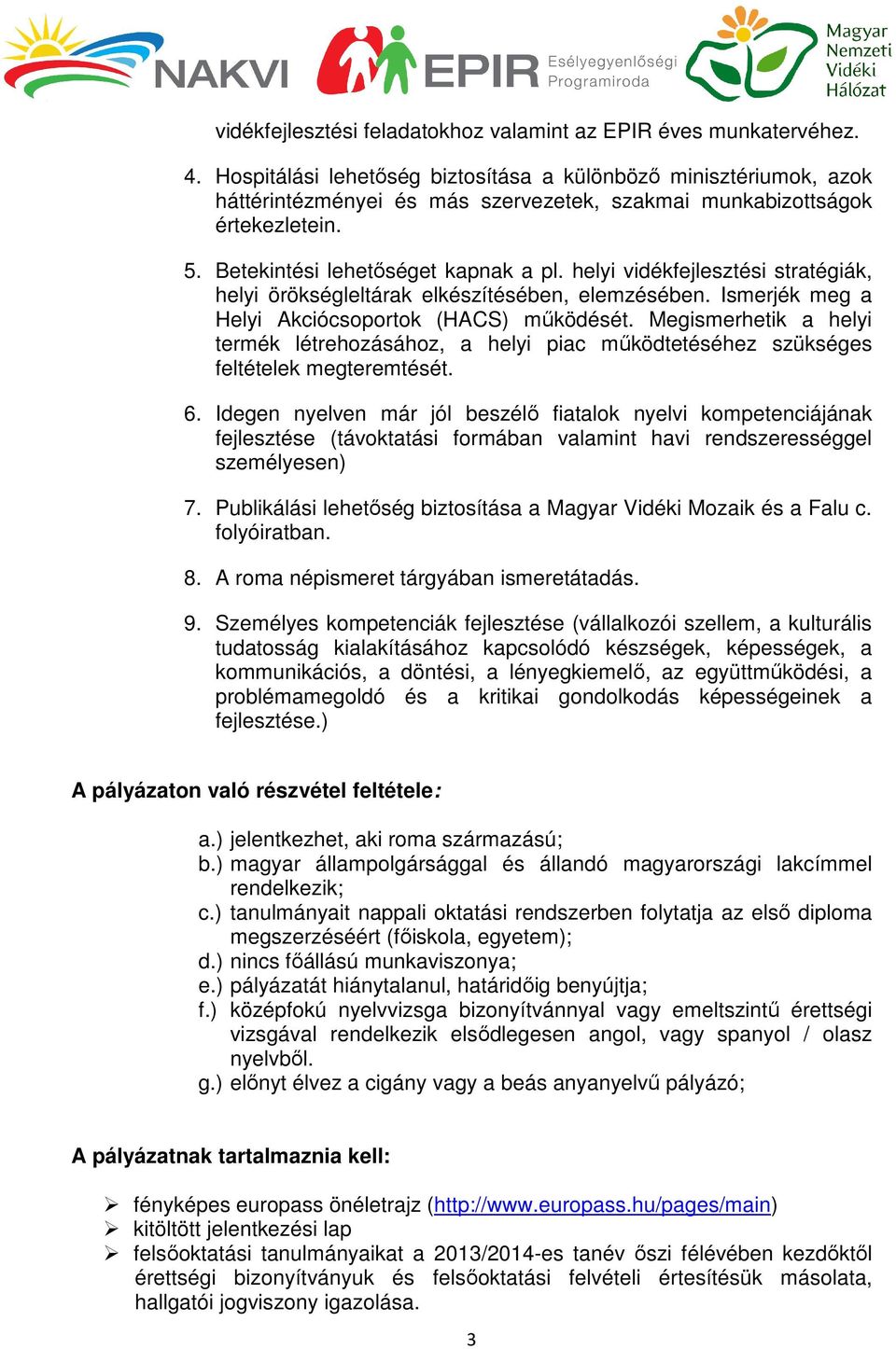 helyi vidékfejlesztési stratégiák, helyi örökségleltárak elkészítésében, elemzésében. Ismerjék meg a Helyi Akciócsoportok (HACS) működését.