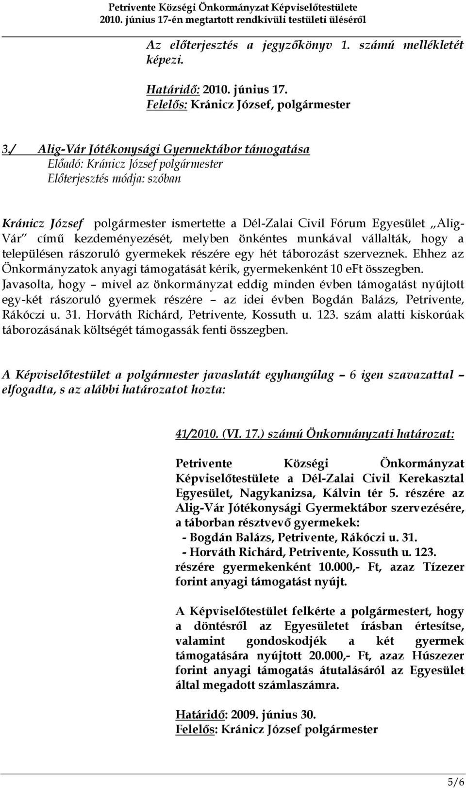 településen rászoruló gyermekek részére egy hét táborozást szerveznek. Ehhez az Önkormányzatok anyagi támogatását kérik, gyermekenként 10 eft összegben.