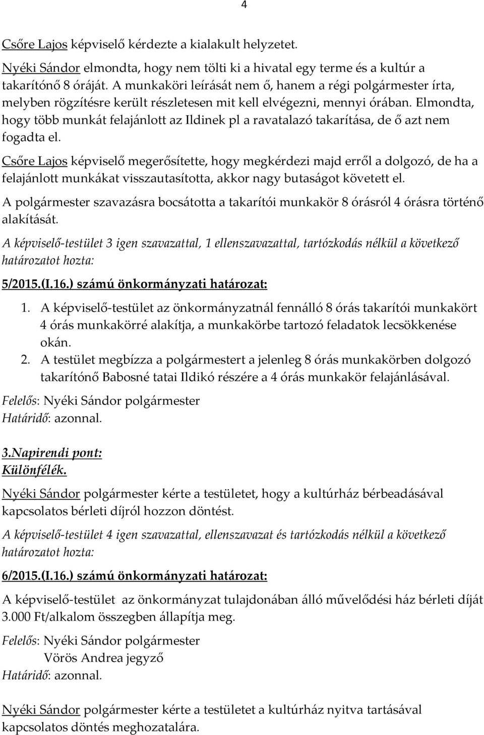 Elmondta, hogy több munkát felajánlott az Ildinek pl a ravatalazó takarítása, de ő azt nem fogadta el.