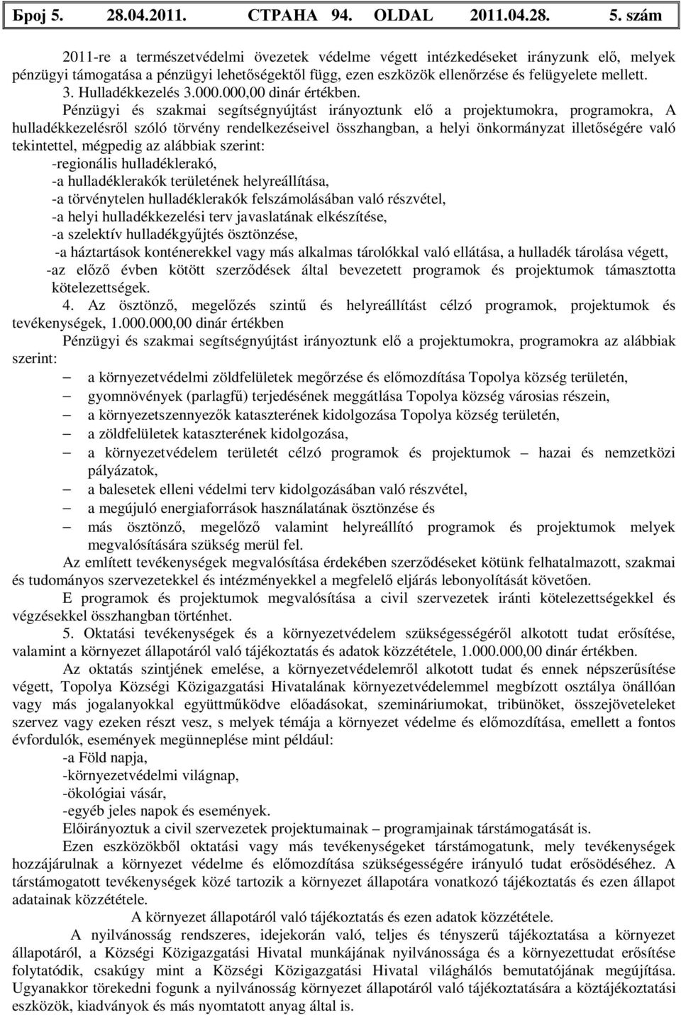 szám 2011-re a természetvédelmi övezetek védelme végett intézkedéseket irányzunk elő, melyek pénzügyi támogatása a pénzügyi lehetőségektől függ, ezen eszközök ellenőrzése és felügyelete mellett. 3.