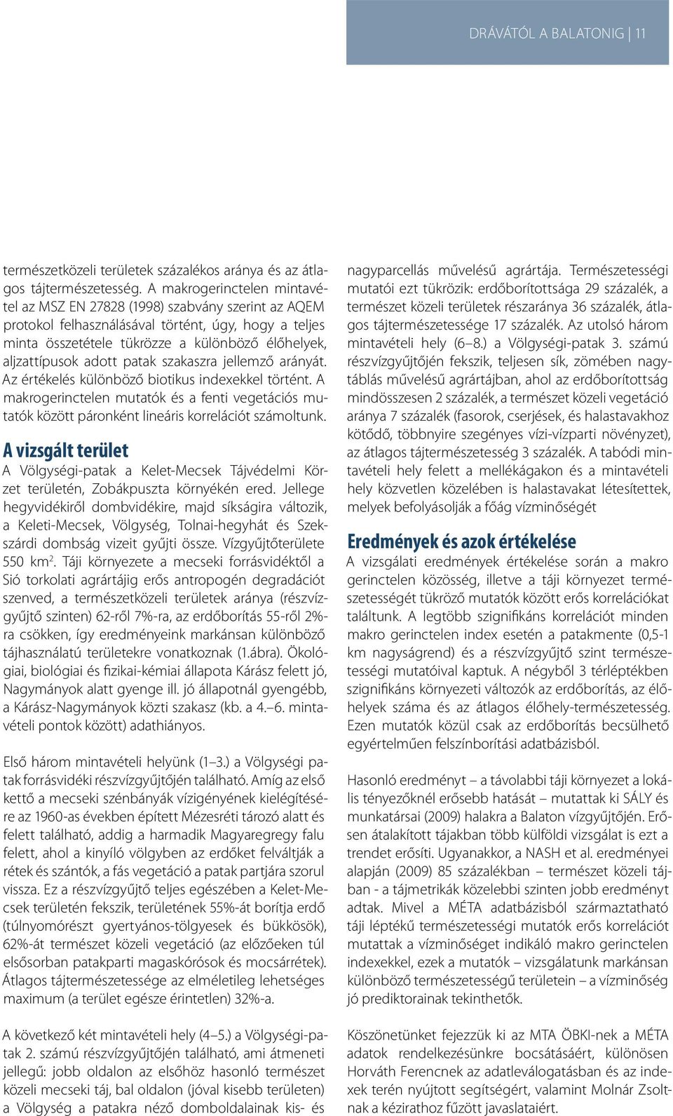 adott patak szakaszra jellemző arányát. Az értékelés különböző biotikus indexekkel történt. A makrogerinctelen mutatók és a fenti vegetációs mutatók között páronként lineáris korrelációt számoltunk.