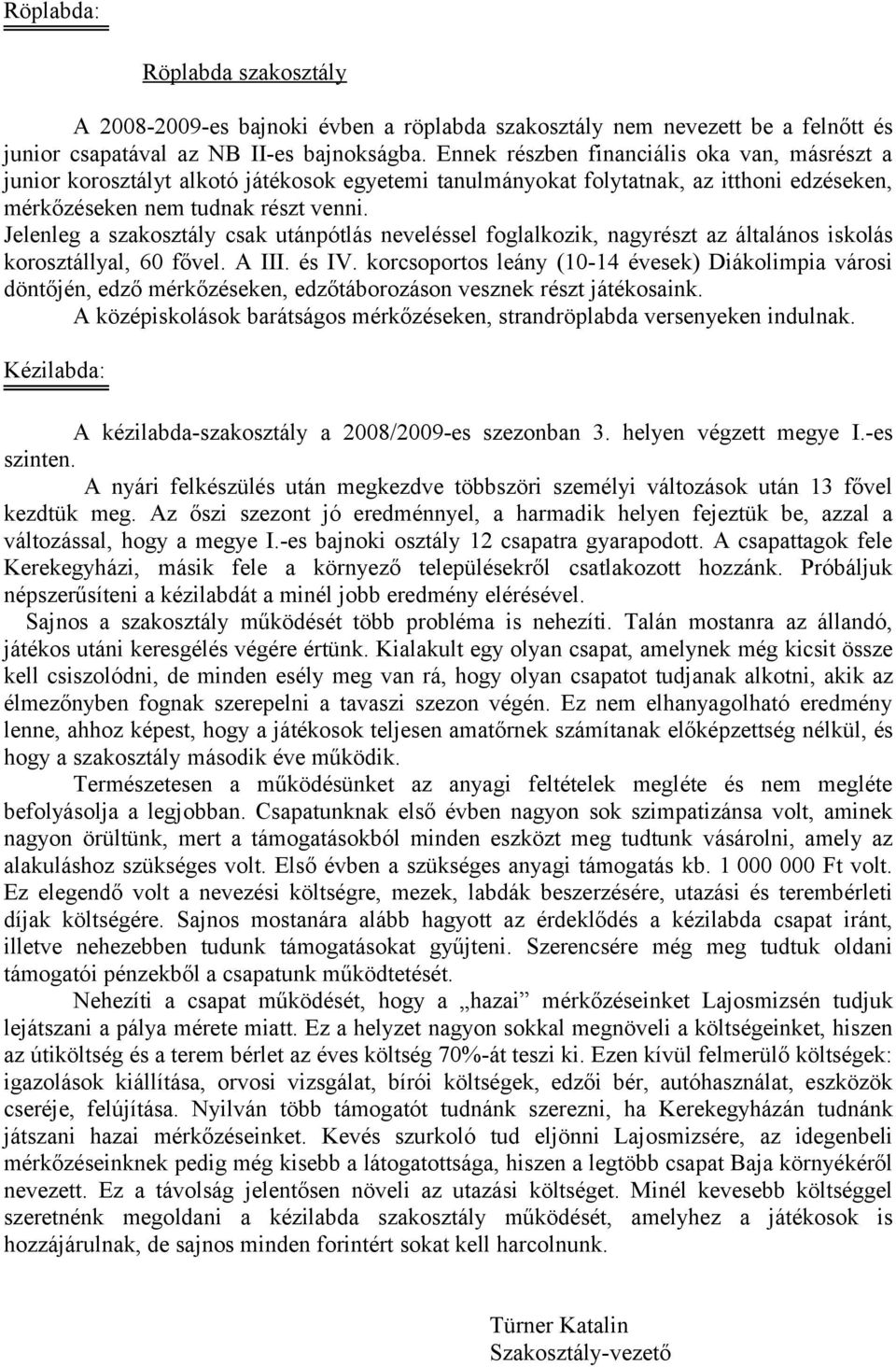 Jelenleg a szakosztály csak utánpótlás neveléssel foglalkozik, nagyrészt az általános iskolás korosztállyal, 60 fővel. A III. és IV.