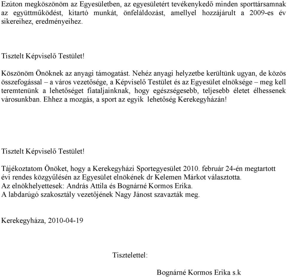 Nehéz anyagi helyzetbe kerültünk ugyan, de közös összefogással a város vezetősége, a Képviselő Testület és az Egyesület elnöksége meg kell teremtenünk a lehetőséget fiataljainknak, hogy