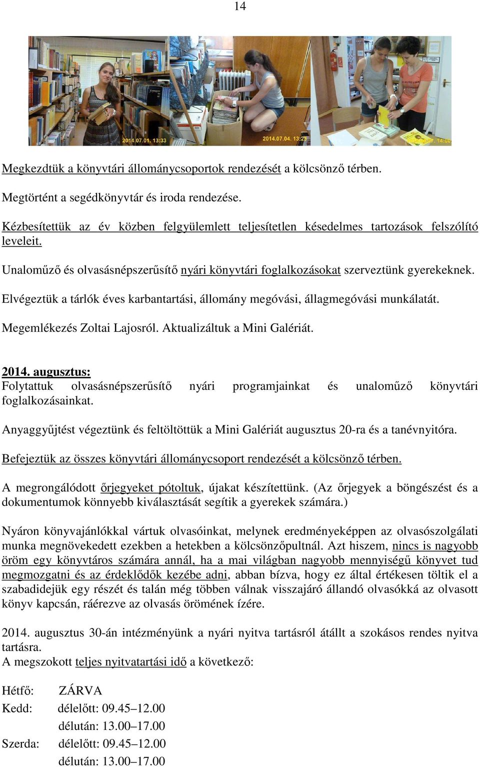 Elvégeztük a tárlók éves karbantartási, állomány megóvási, állagmegóvási munkálatát. Megemlékezés Zoltai Lajosról. Aktualizáltuk a Mini Galériát. 2014.