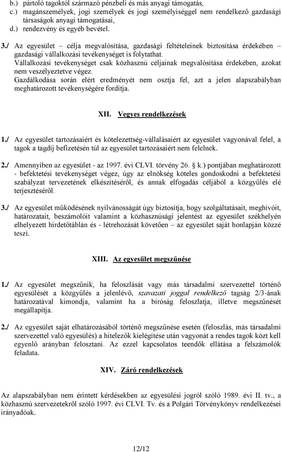 Vállalkozási tevékenységet csak közhasznú céljainak megvalósítása érdekében, azokat nem veszélyeztetve végez.