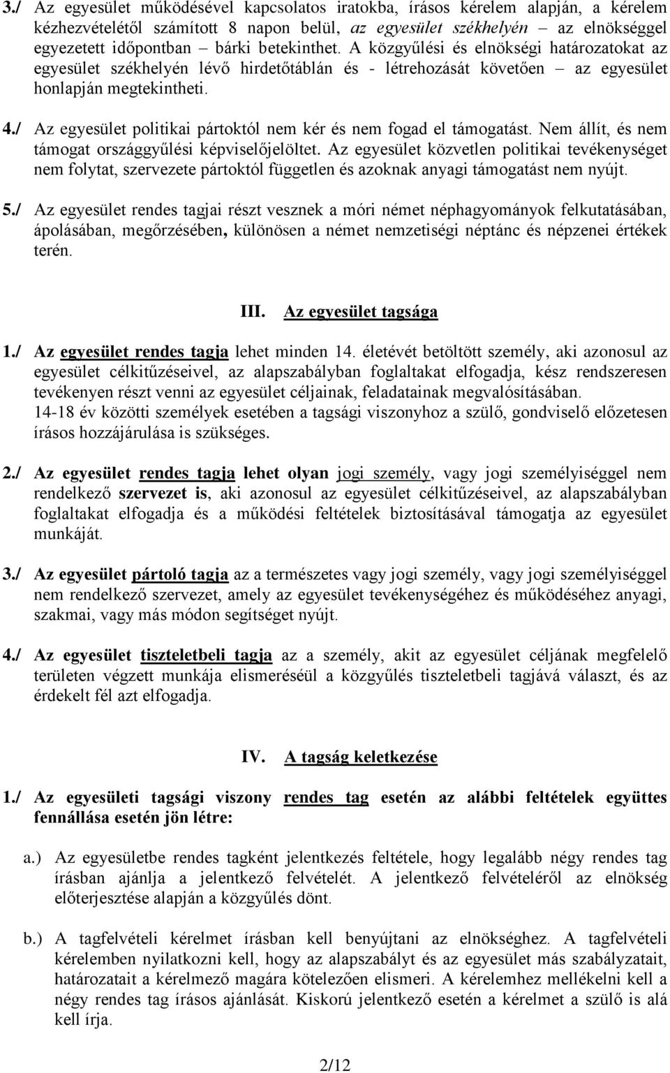 / Az egyesület politikai pártoktól nem kér és nem fogad el támogatást. Nem állít, és nem támogat országgyűlési képviselőjelöltet.