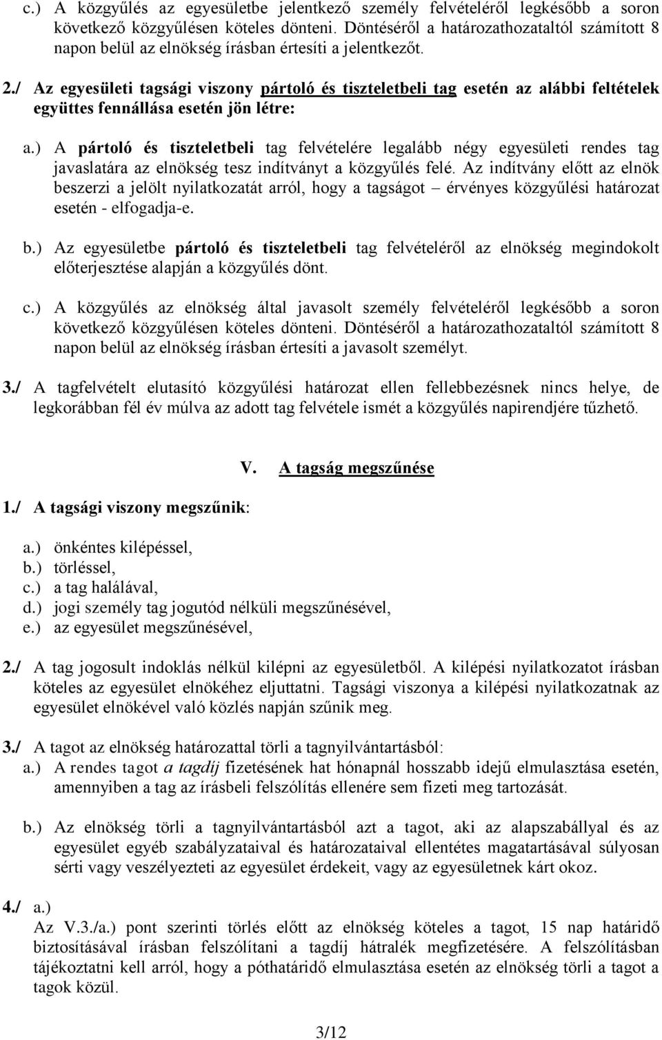 / Az egyesületi tagsági viszony pártoló és tiszteletbeli tag esetén az alábbi feltételek együttes fennállása esetén jön létre: a.