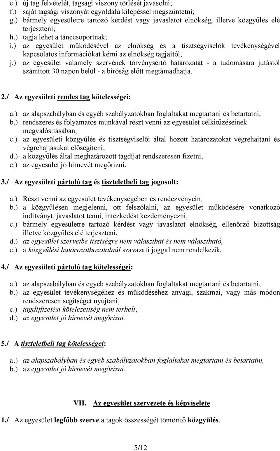 ) az egyesület működésével az elnökség és a tisztségviselők tevékenységével kapcsolatos információkat kérni az elnökség tagjaitól; j.