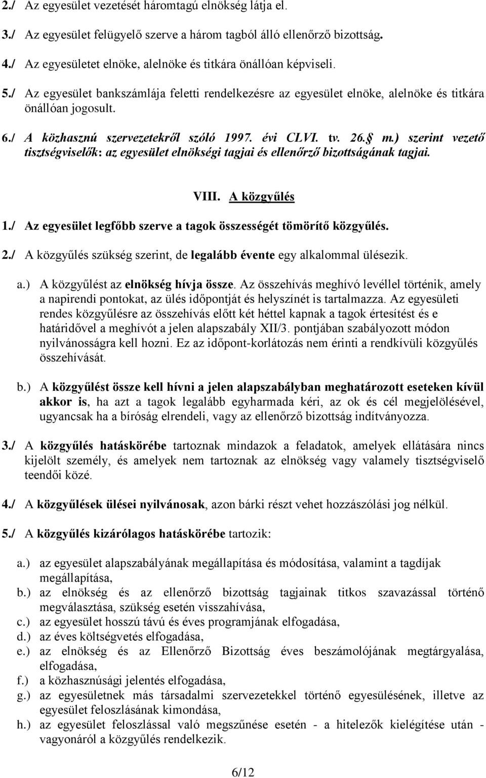 ) szerint vezető tisztségviselők: az egyesület elnökségi tagjai és ellenőrző bizottságának tagjai. VIII. A közgyűlés 1./ Az egyesület legfőbb szerve a tagok összességét tömörítő közgyűlés. 2.