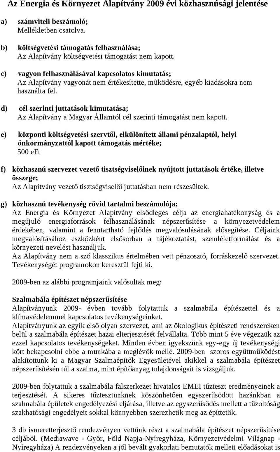 c) vagyon felhasználásával kapcsolatos kimutatás; Az Alapítvány vagyonát nem értékesítette, működésre, egyéb kiadásokra nem használta fel.