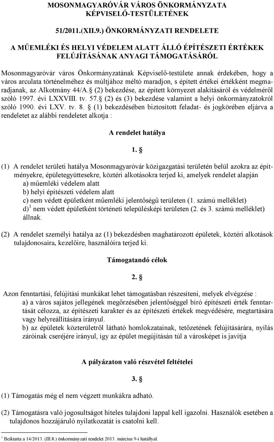 a város arculata történelméhez és múltjához méltó maradjon, s épített értékei értékként megmaradjanak, az Alkotmány 44/A. (2) bekezdése, az épített környezet alakításáról és védelméről szóló 1997.