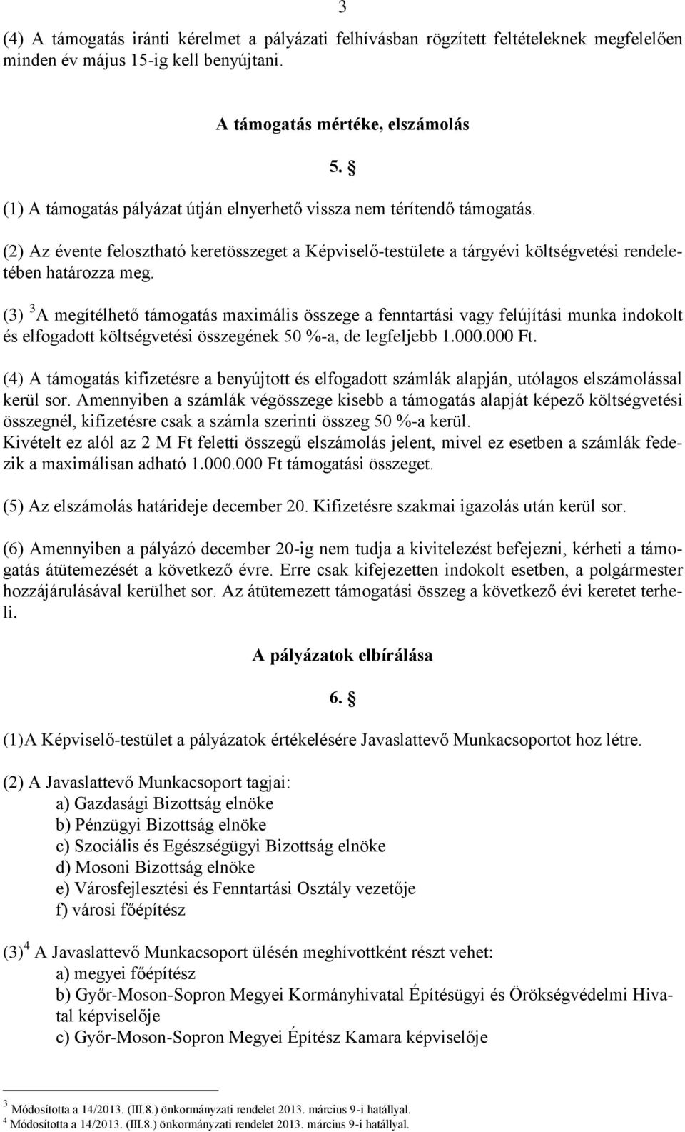 (3) 3 A megítélhető támogatás maximális összege a fenntartási vagy felújítási munka indokolt és elfogadott költségvetési összegének 50 %-a, de legfeljebb 1.000.000 Ft.