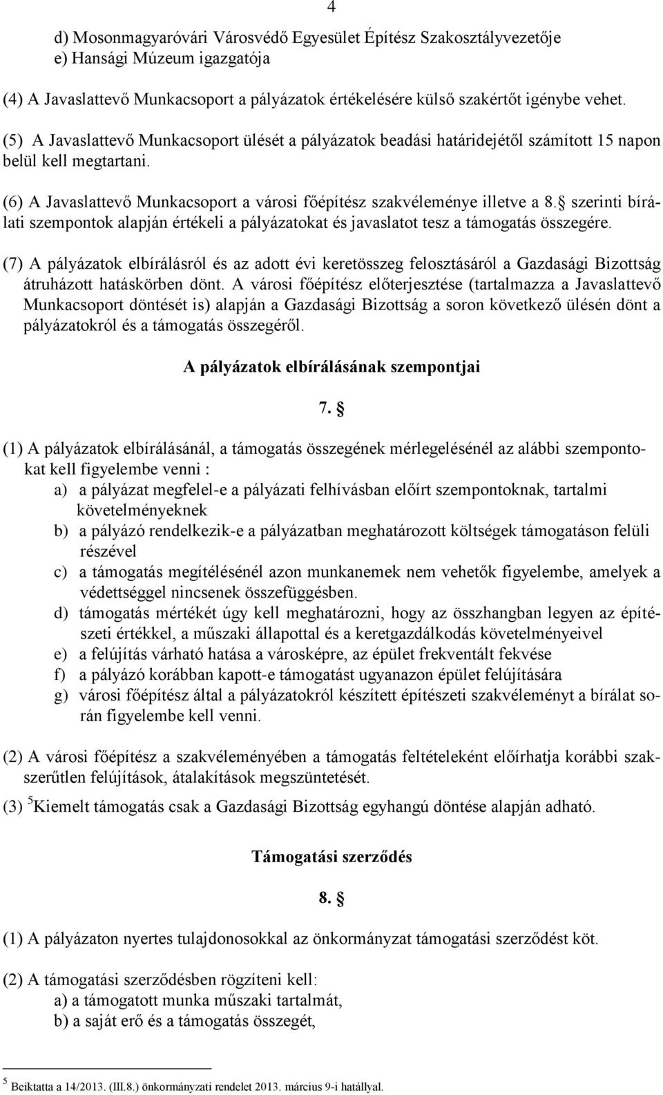 szerinti bírálati szempontok alapján értékeli a pályázatokat és javaslatot tesz a támogatás összegére.