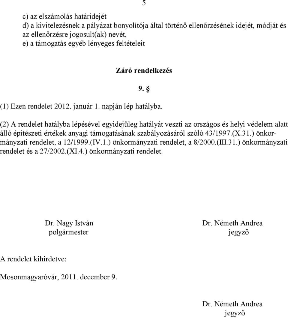 (2) A rendelet hatályba lépésével egyidejűleg hatályát veszti az országos és helyi védelem alatt álló építészeti értékek anyagi támogatásának szabályozásáról szóló 43/1997.(X.31.