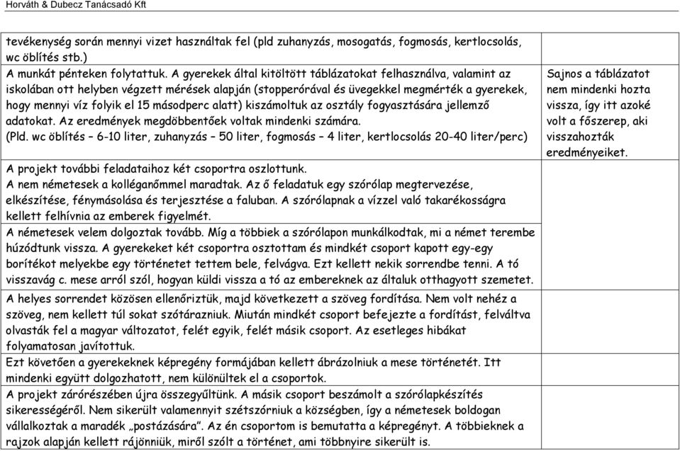 másodperc alatt) kiszámoltuk az osztály fogyasztására jellemző adatokat. Az eredmények megdöbbentőek voltak mindenki számára. (Pld.