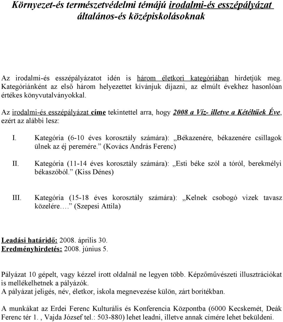 Az irodalmi-és esszépályázat címe tekintettel arra, hogy 2008 a Víz- illetve a Kétéltűek Éve, ezért az alábbi lesz: I.