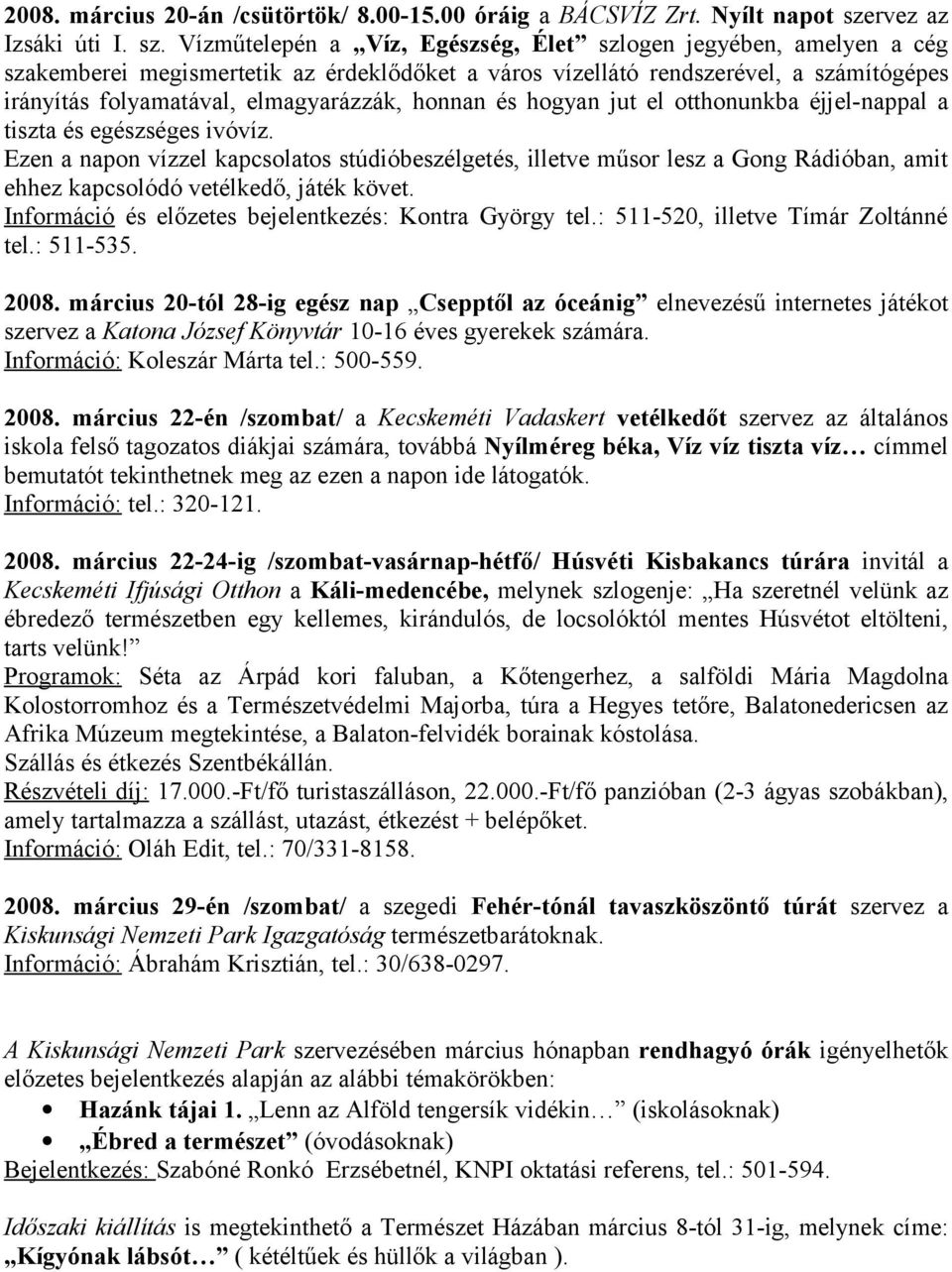 Vízműtelepén a Víz, Egészség, Élet szlogen jegyében, amelyen a cég szakemberei megismertetik az érdeklődőket a város vízellátó rendszerével, a számítógépes irányítás folyamatával, elmagyarázzák,