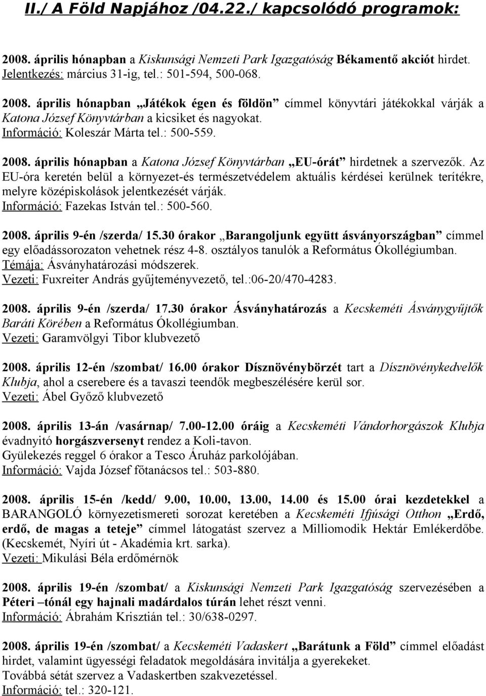 Az EU-óra keretén belül a környezet-és természetvédelem aktuális kérdései kerülnek terítékre, melyre középiskolások jelentkezését várják. Információ: Fazekas István tel.: 500-560. 2008.