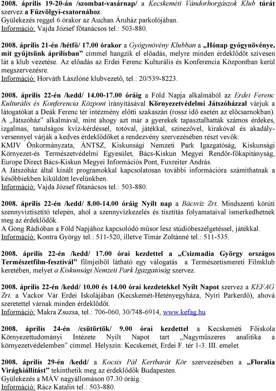 Az előadás az Erdei Ferenc Kulturális és Konferencia Központban kerül megszervezésre. Információ: Horváth Lászlóné klubvezető, tel.: 20/539-8223. 2008. április 22-én /kedd/ 14.00-17.