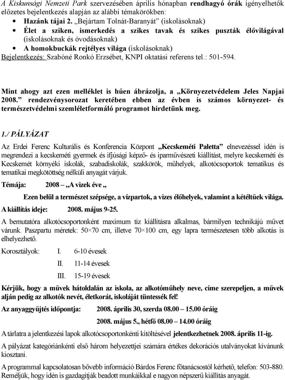 Bejelentkezés: Szabóné Ronkó Erzsébet, KNPI oktatási referens tel.: 501-594. Mint ahogy azt ezen melléklet is hűen ábrázolja, a Környezetvédelem Jeles Napjai 2008.