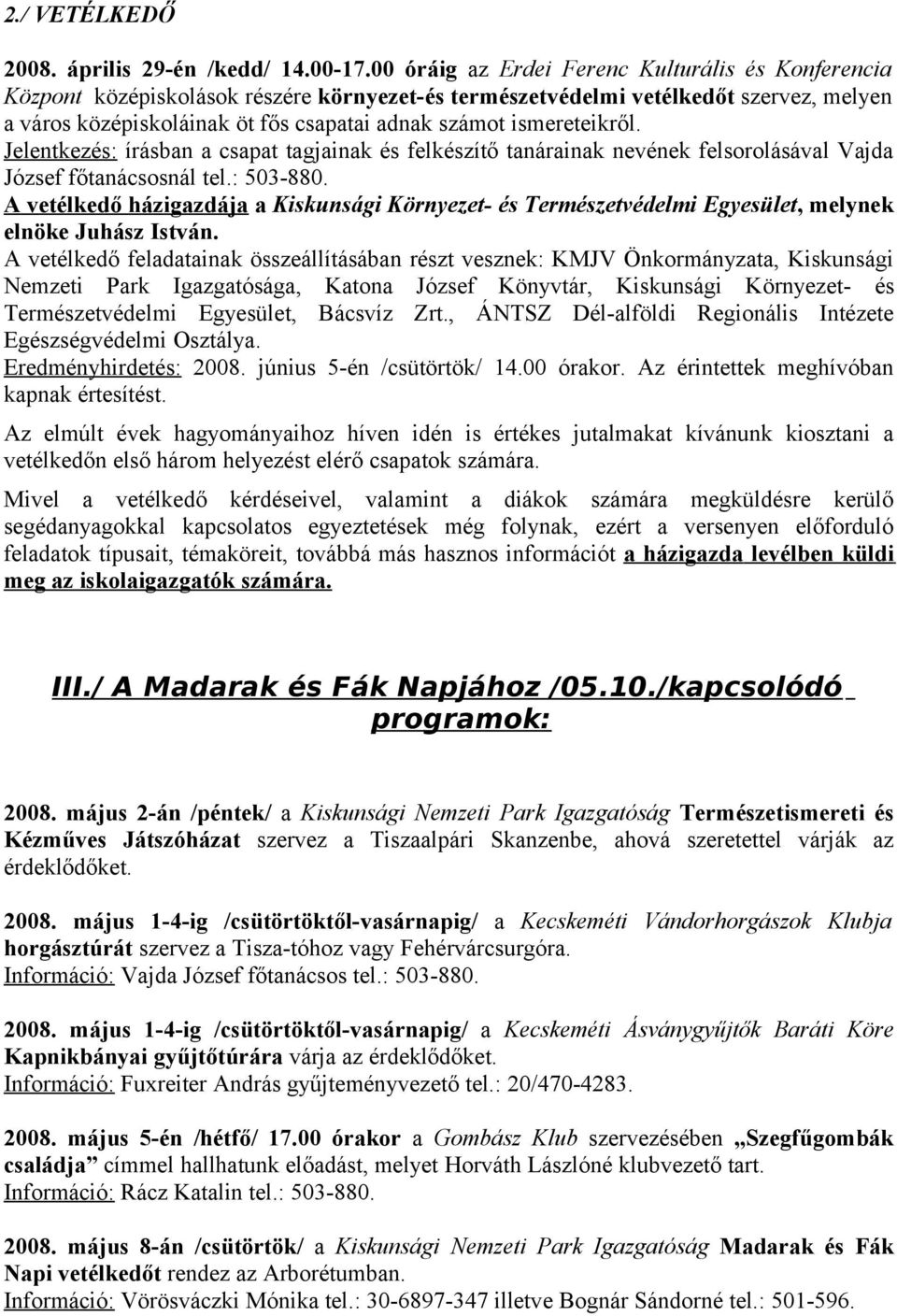 ismereteikről. Jelentkezés: írásban a csapat tagjainak és felkészítő tanárainak nevének felsorolásával Vajda József főtanácsosnál tel.: 503-880.